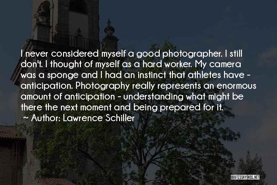 Lawrence Schiller Quotes: I Never Considered Myself A Good Photographer. I Still Don't. I Thought Of Myself As A Hard Worker. My Camera