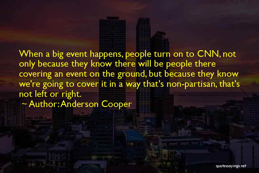 Anderson Cooper Quotes: When A Big Event Happens, People Turn On To Cnn, Not Only Because They Know There Will Be People There
