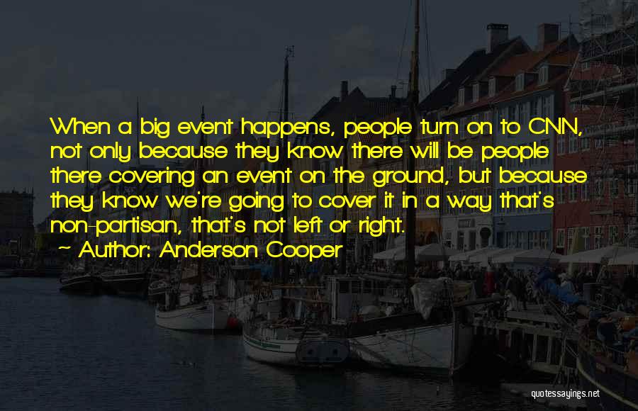Anderson Cooper Quotes: When A Big Event Happens, People Turn On To Cnn, Not Only Because They Know There Will Be People There