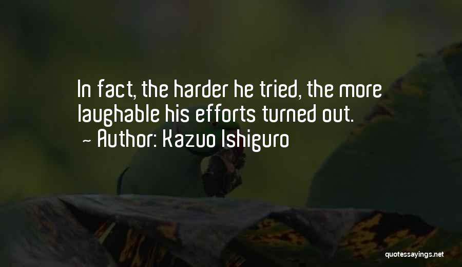 Kazuo Ishiguro Quotes: In Fact, The Harder He Tried, The More Laughable His Efforts Turned Out.