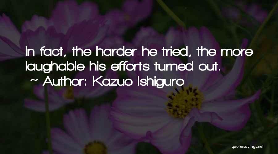 Kazuo Ishiguro Quotes: In Fact, The Harder He Tried, The More Laughable His Efforts Turned Out.