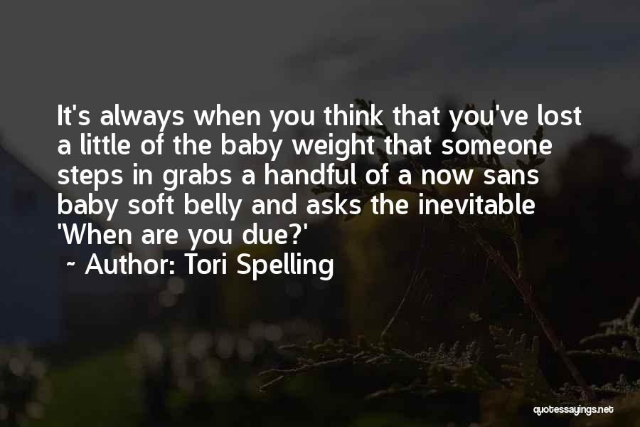 Tori Spelling Quotes: It's Always When You Think That You've Lost A Little Of The Baby Weight That Someone Steps In Grabs A