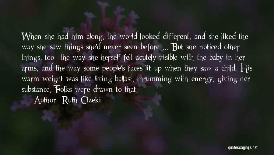 Ruth Ozeki Quotes: When She Had Him Along, The World Looked Different, And She Liked The Way She Saw Things She'd Never Seen