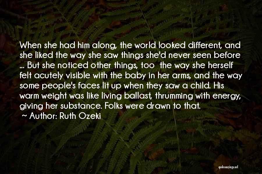Ruth Ozeki Quotes: When She Had Him Along, The World Looked Different, And She Liked The Way She Saw Things She'd Never Seen