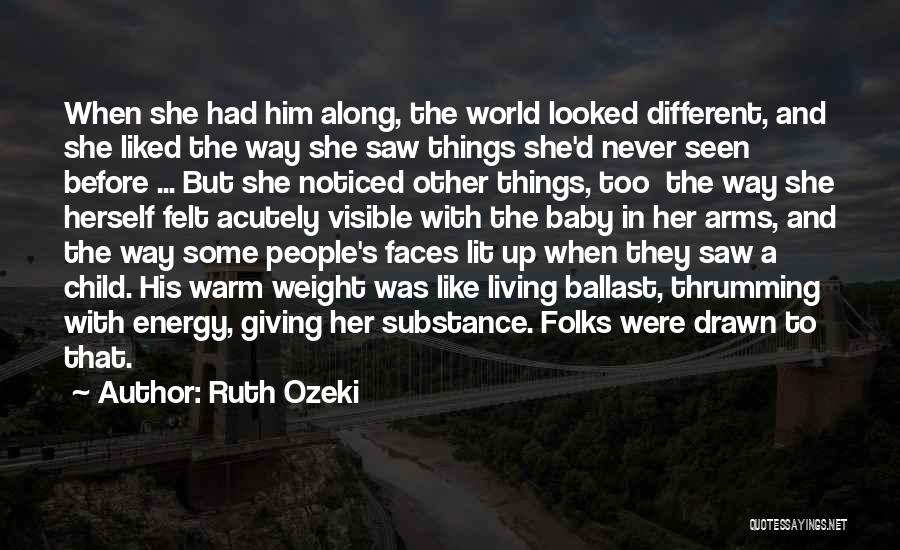 Ruth Ozeki Quotes: When She Had Him Along, The World Looked Different, And She Liked The Way She Saw Things She'd Never Seen