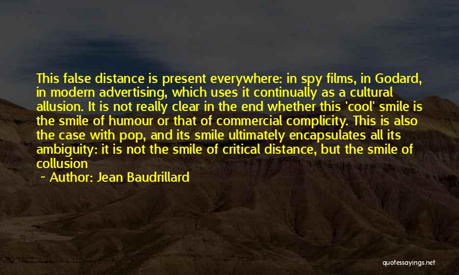 Jean Baudrillard Quotes: This False Distance Is Present Everywhere: In Spy Films, In Godard, In Modern Advertising, Which Uses It Continually As A