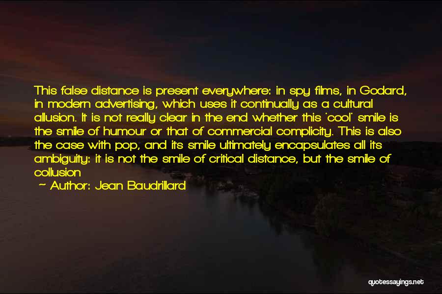 Jean Baudrillard Quotes: This False Distance Is Present Everywhere: In Spy Films, In Godard, In Modern Advertising, Which Uses It Continually As A