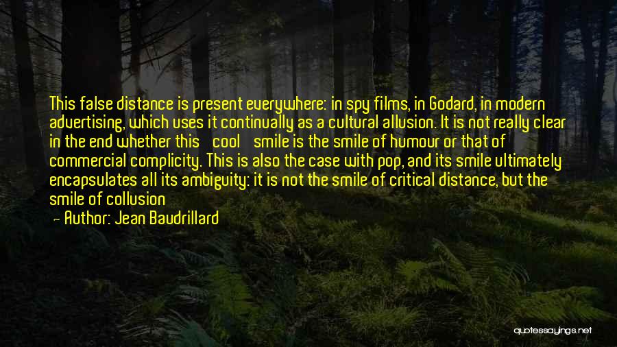 Jean Baudrillard Quotes: This False Distance Is Present Everywhere: In Spy Films, In Godard, In Modern Advertising, Which Uses It Continually As A