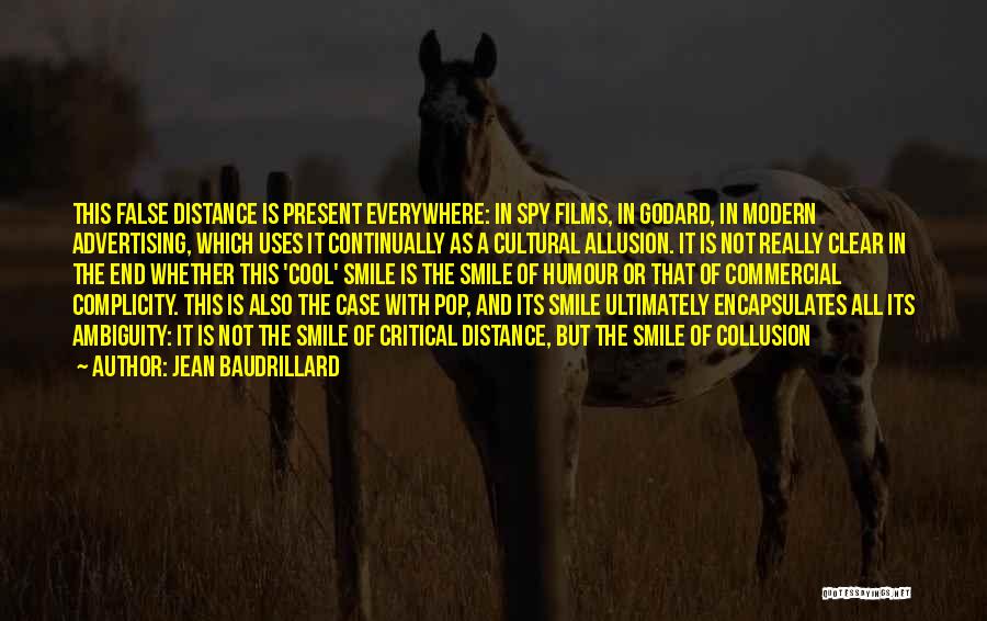 Jean Baudrillard Quotes: This False Distance Is Present Everywhere: In Spy Films, In Godard, In Modern Advertising, Which Uses It Continually As A