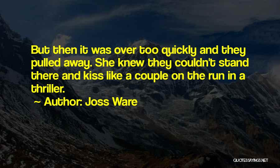 Joss Ware Quotes: But Then It Was Over Too Quickly And They Pulled Away. She Knew They Couldn't Stand There And Kiss Like