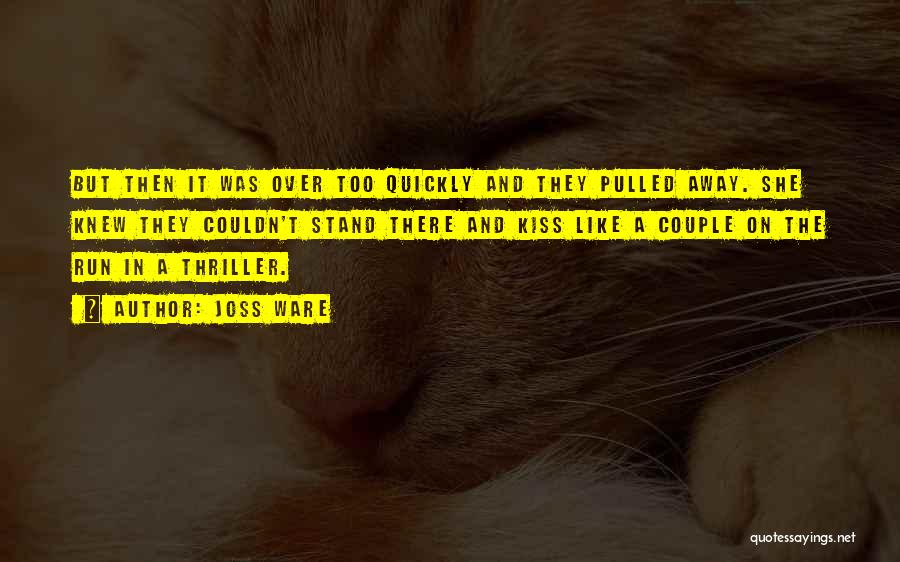 Joss Ware Quotes: But Then It Was Over Too Quickly And They Pulled Away. She Knew They Couldn't Stand There And Kiss Like