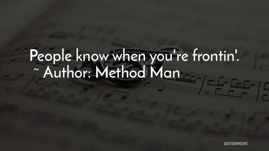 Method Man Quotes: People Know When You're Frontin'.