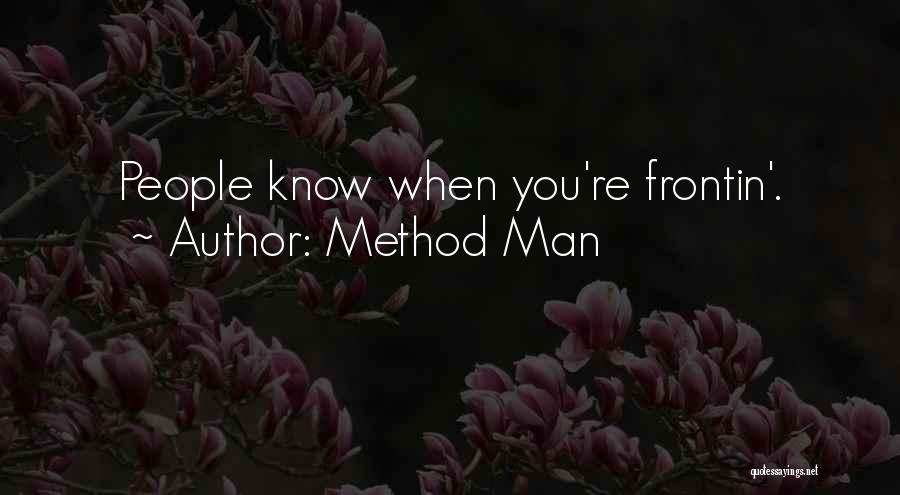 Method Man Quotes: People Know When You're Frontin'.