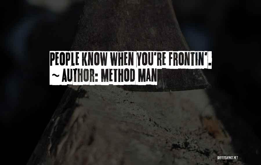 Method Man Quotes: People Know When You're Frontin'.