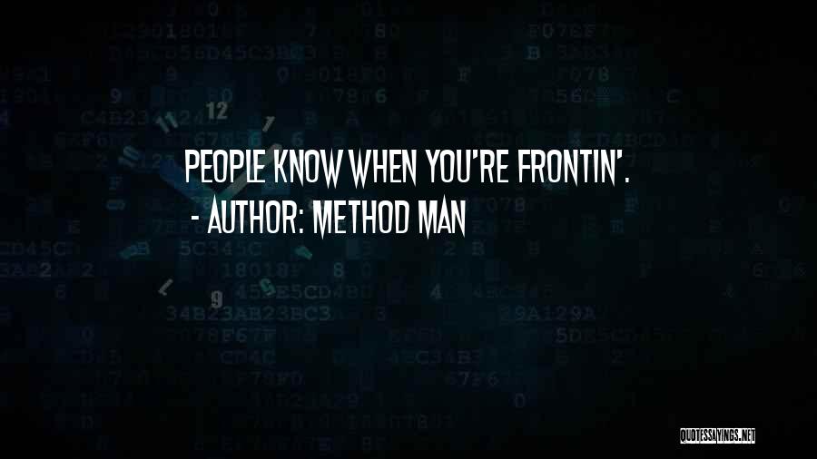 Method Man Quotes: People Know When You're Frontin'.