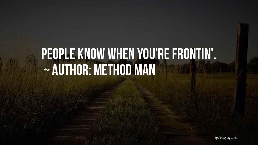 Method Man Quotes: People Know When You're Frontin'.