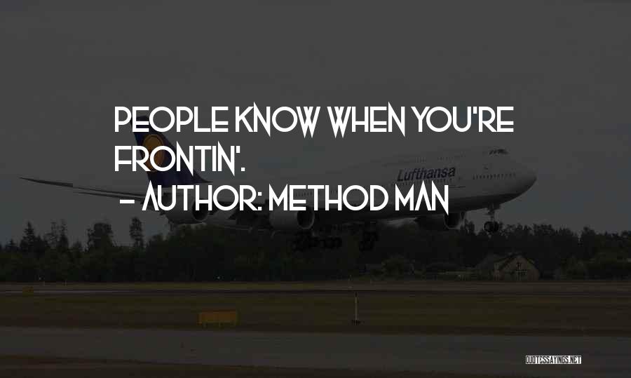 Method Man Quotes: People Know When You're Frontin'.