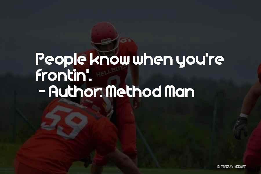 Method Man Quotes: People Know When You're Frontin'.