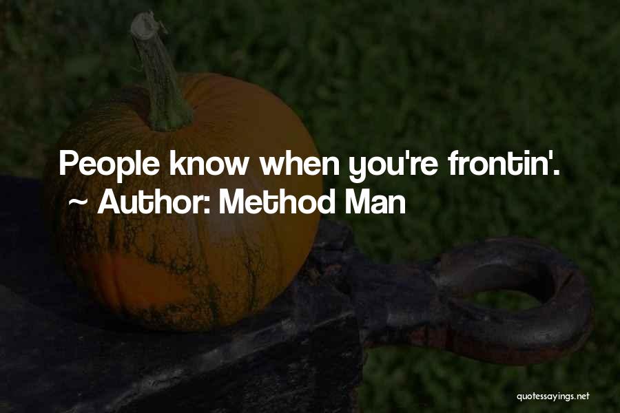 Method Man Quotes: People Know When You're Frontin'.