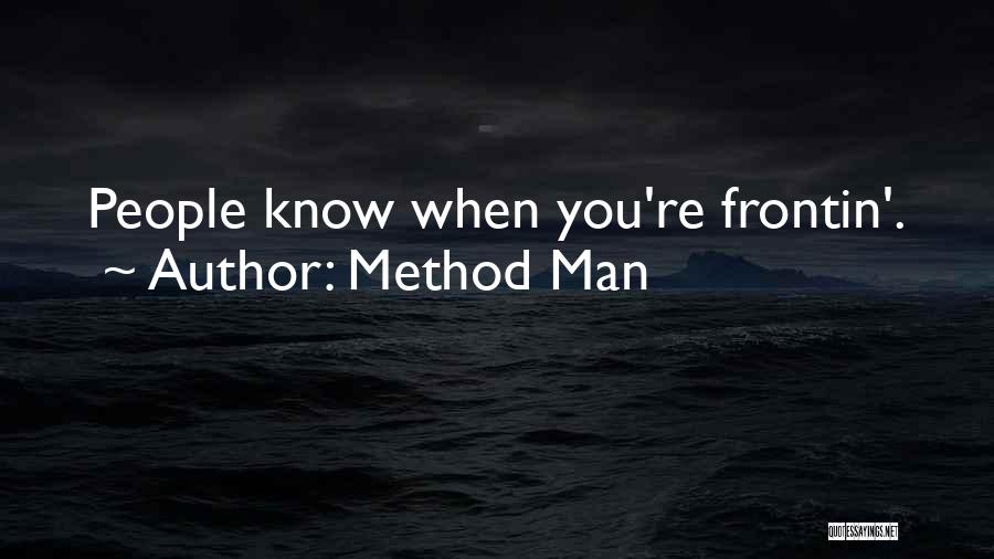 Method Man Quotes: People Know When You're Frontin'.