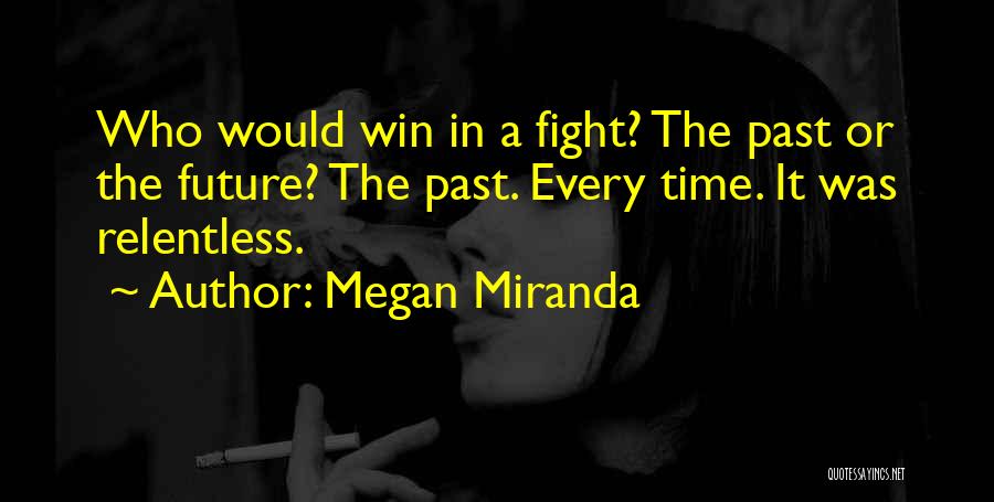 Megan Miranda Quotes: Who Would Win In A Fight? The Past Or The Future? The Past. Every Time. It Was Relentless.