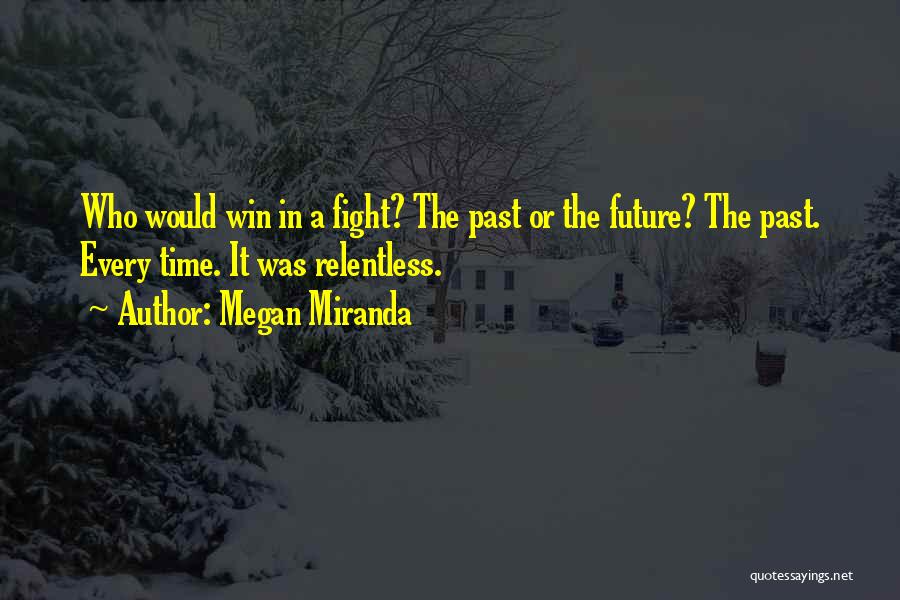 Megan Miranda Quotes: Who Would Win In A Fight? The Past Or The Future? The Past. Every Time. It Was Relentless.