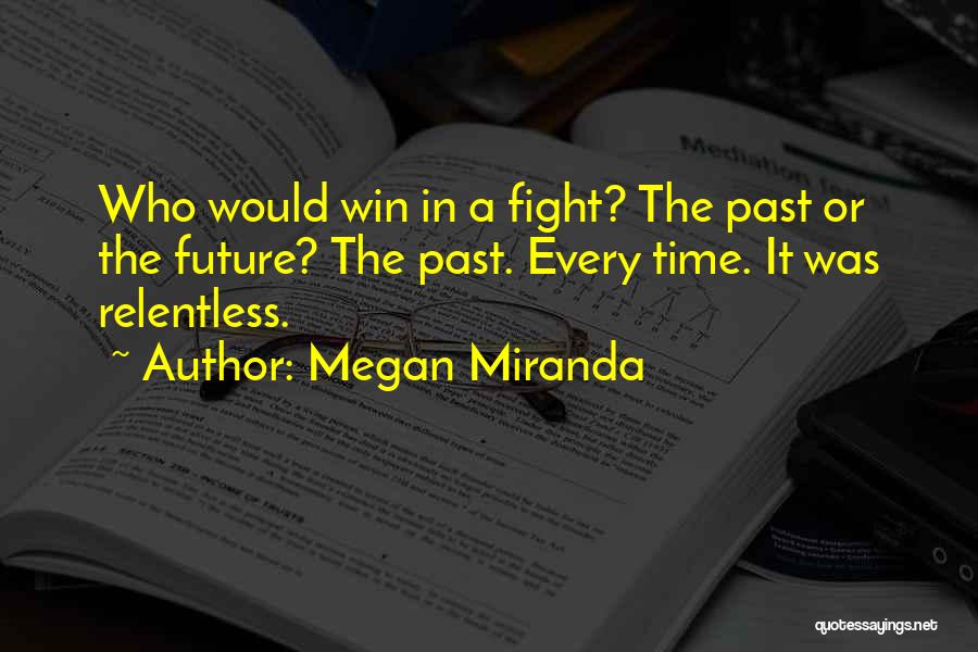 Megan Miranda Quotes: Who Would Win In A Fight? The Past Or The Future? The Past. Every Time. It Was Relentless.