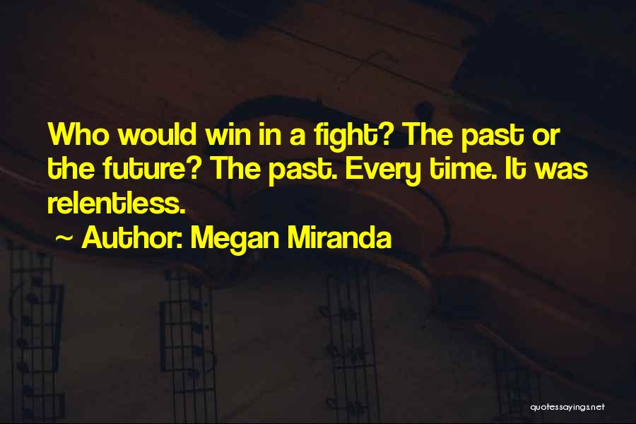 Megan Miranda Quotes: Who Would Win In A Fight? The Past Or The Future? The Past. Every Time. It Was Relentless.