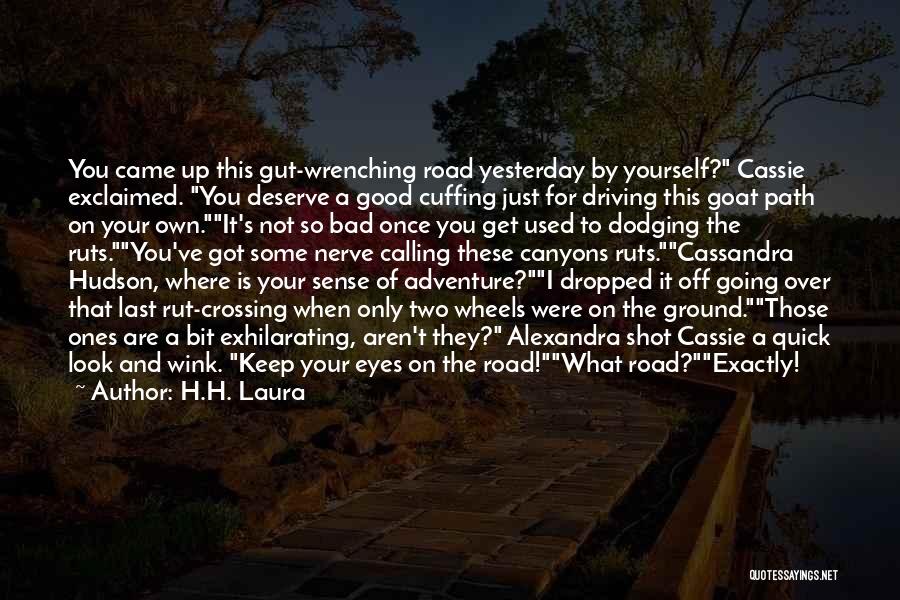 H.H. Laura Quotes: You Came Up This Gut-wrenching Road Yesterday By Yourself? Cassie Exclaimed. You Deserve A Good Cuffing Just For Driving This