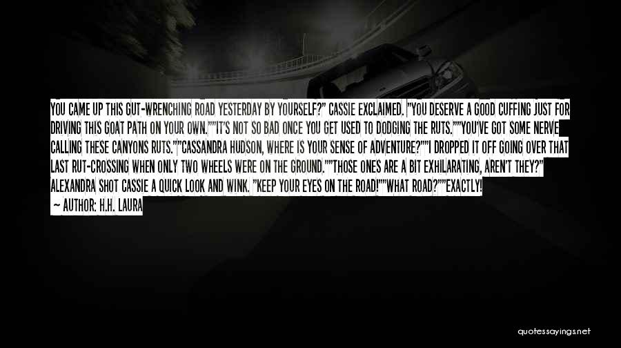 H.H. Laura Quotes: You Came Up This Gut-wrenching Road Yesterday By Yourself? Cassie Exclaimed. You Deserve A Good Cuffing Just For Driving This