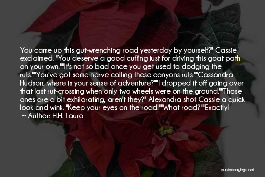 H.H. Laura Quotes: You Came Up This Gut-wrenching Road Yesterday By Yourself? Cassie Exclaimed. You Deserve A Good Cuffing Just For Driving This