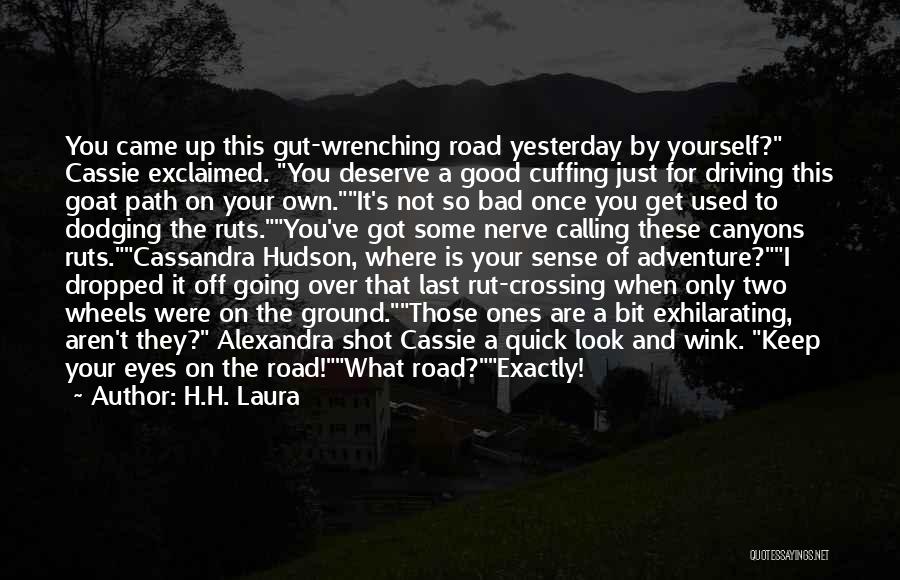 H.H. Laura Quotes: You Came Up This Gut-wrenching Road Yesterday By Yourself? Cassie Exclaimed. You Deserve A Good Cuffing Just For Driving This