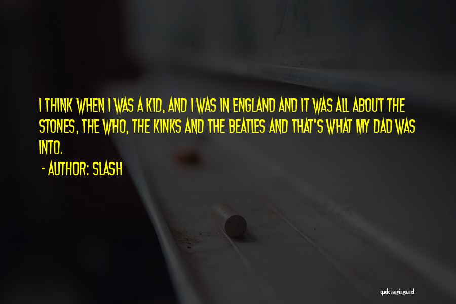 Slash Quotes: I Think When I Was A Kid, And I Was In England And It Was All About The Stones, The