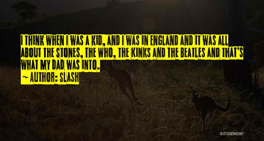 Slash Quotes: I Think When I Was A Kid, And I Was In England And It Was All About The Stones, The