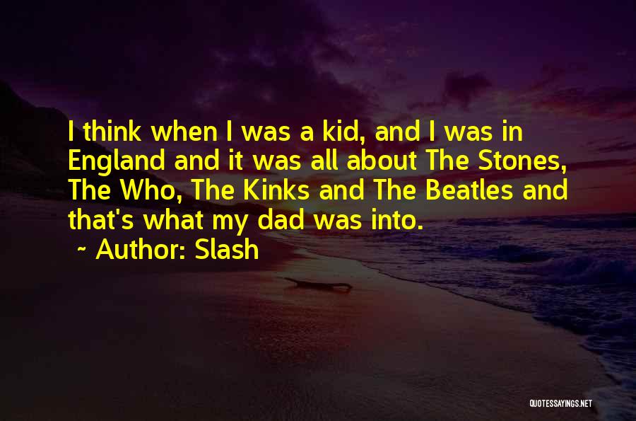 Slash Quotes: I Think When I Was A Kid, And I Was In England And It Was All About The Stones, The