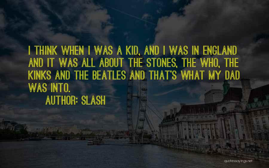 Slash Quotes: I Think When I Was A Kid, And I Was In England And It Was All About The Stones, The