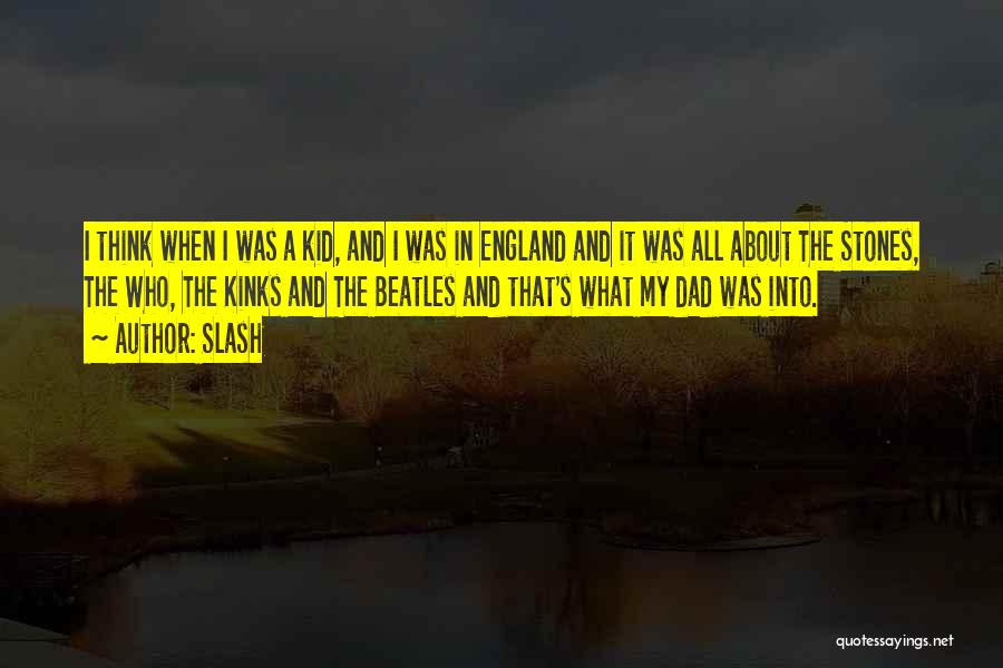 Slash Quotes: I Think When I Was A Kid, And I Was In England And It Was All About The Stones, The