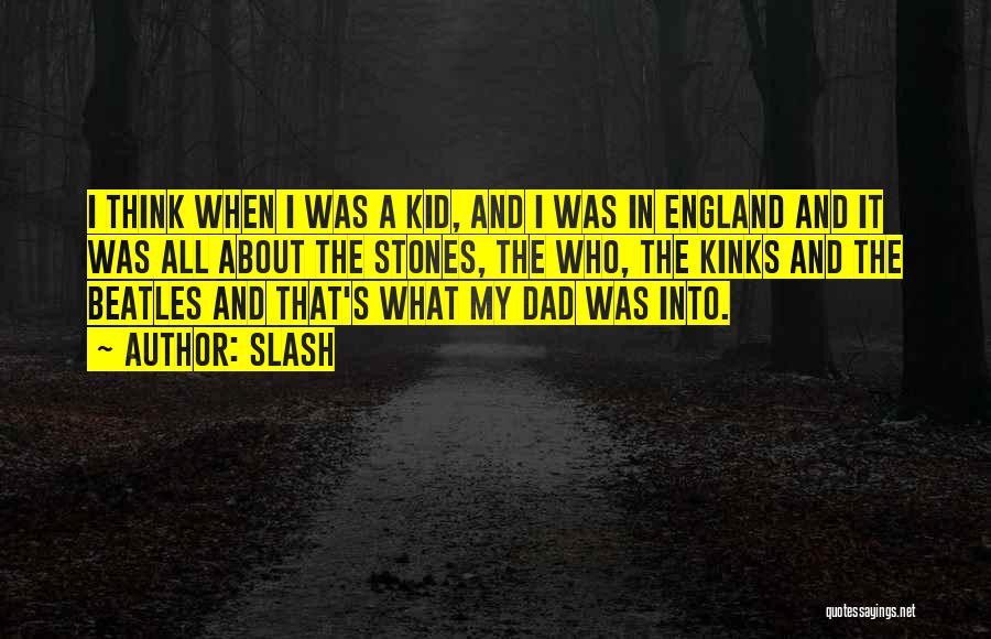 Slash Quotes: I Think When I Was A Kid, And I Was In England And It Was All About The Stones, The