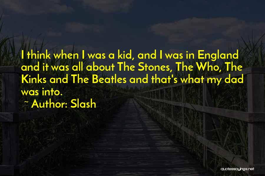 Slash Quotes: I Think When I Was A Kid, And I Was In England And It Was All About The Stones, The