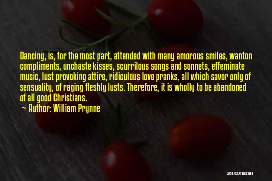 William Prynne Quotes: Dancing, Is, For The Most Part, Attended With Many Amorous Smiles, Wanton Compliments, Unchaste Kisses, Scurrilous Songs And Sonnets, Effeminate