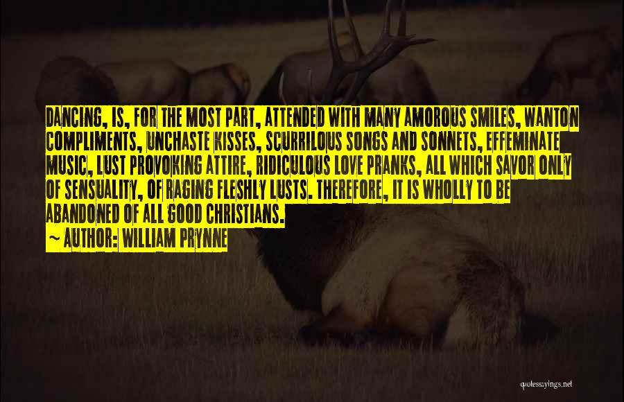 William Prynne Quotes: Dancing, Is, For The Most Part, Attended With Many Amorous Smiles, Wanton Compliments, Unchaste Kisses, Scurrilous Songs And Sonnets, Effeminate