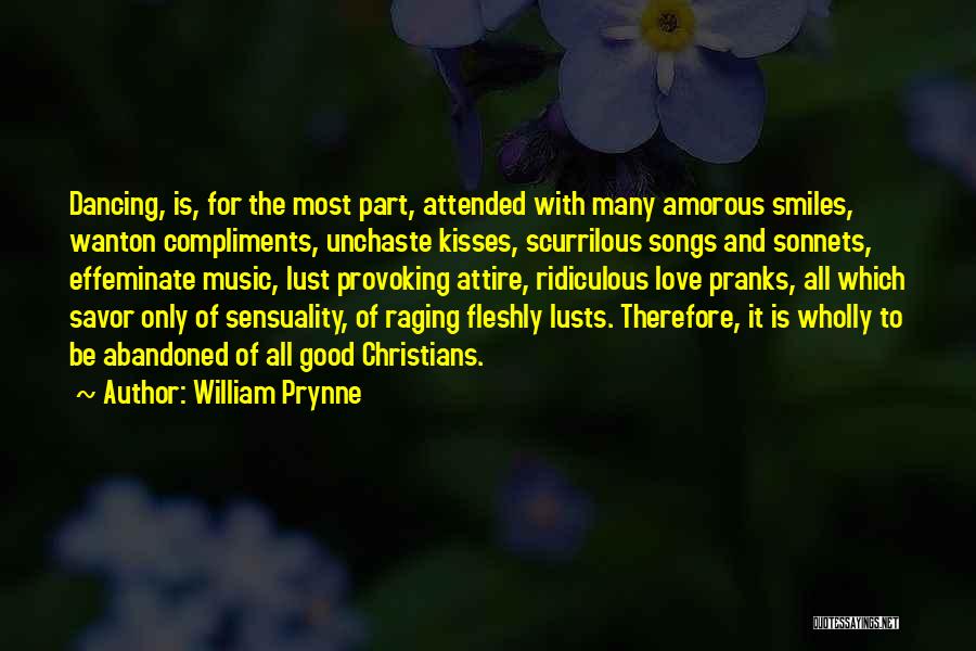 William Prynne Quotes: Dancing, Is, For The Most Part, Attended With Many Amorous Smiles, Wanton Compliments, Unchaste Kisses, Scurrilous Songs And Sonnets, Effeminate