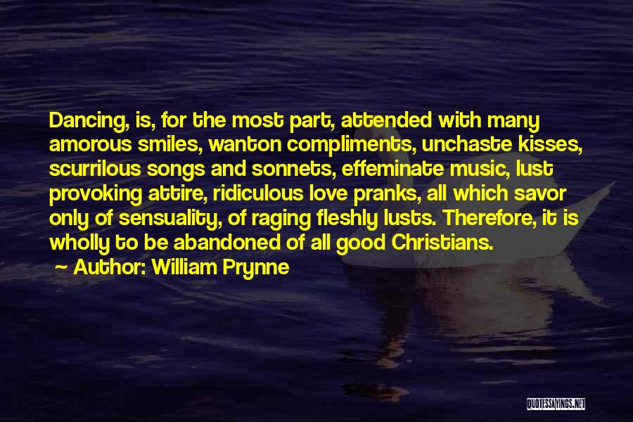 William Prynne Quotes: Dancing, Is, For The Most Part, Attended With Many Amorous Smiles, Wanton Compliments, Unchaste Kisses, Scurrilous Songs And Sonnets, Effeminate