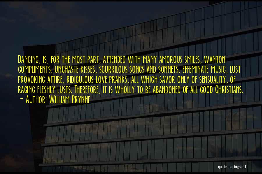 William Prynne Quotes: Dancing, Is, For The Most Part, Attended With Many Amorous Smiles, Wanton Compliments, Unchaste Kisses, Scurrilous Songs And Sonnets, Effeminate