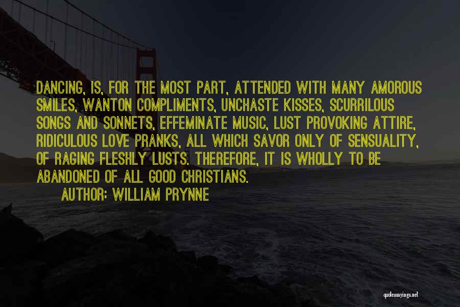 William Prynne Quotes: Dancing, Is, For The Most Part, Attended With Many Amorous Smiles, Wanton Compliments, Unchaste Kisses, Scurrilous Songs And Sonnets, Effeminate