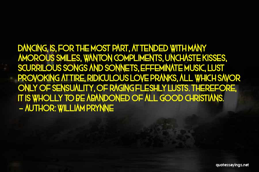 William Prynne Quotes: Dancing, Is, For The Most Part, Attended With Many Amorous Smiles, Wanton Compliments, Unchaste Kisses, Scurrilous Songs And Sonnets, Effeminate