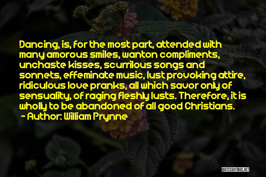 William Prynne Quotes: Dancing, Is, For The Most Part, Attended With Many Amorous Smiles, Wanton Compliments, Unchaste Kisses, Scurrilous Songs And Sonnets, Effeminate