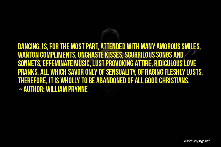 William Prynne Quotes: Dancing, Is, For The Most Part, Attended With Many Amorous Smiles, Wanton Compliments, Unchaste Kisses, Scurrilous Songs And Sonnets, Effeminate