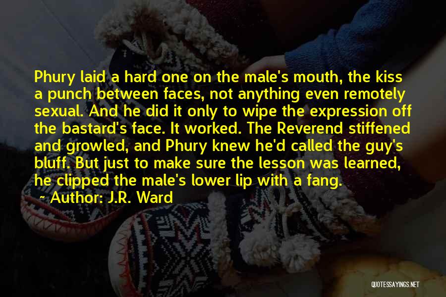 J.R. Ward Quotes: Phury Laid A Hard One On The Male's Mouth, The Kiss A Punch Between Faces, Not Anything Even Remotely Sexual.