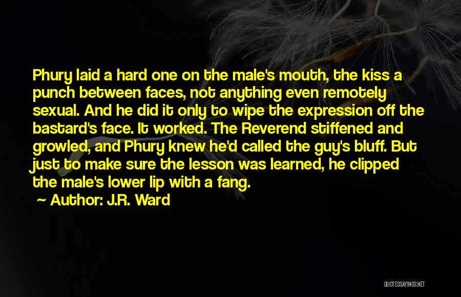 J.R. Ward Quotes: Phury Laid A Hard One On The Male's Mouth, The Kiss A Punch Between Faces, Not Anything Even Remotely Sexual.
